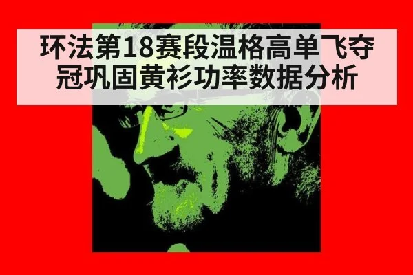 环法第18赛段温格高单飞夺冠巩固黄衫功率数据分析