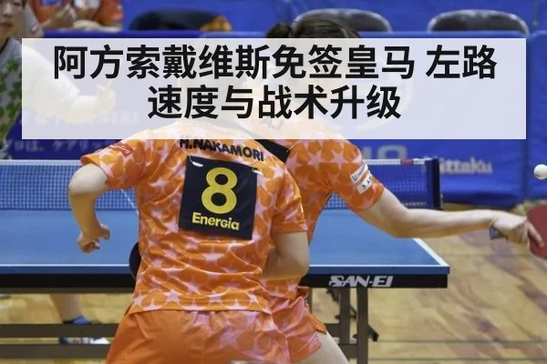阿方索戴维斯免签皇马 左路速度与战术升级