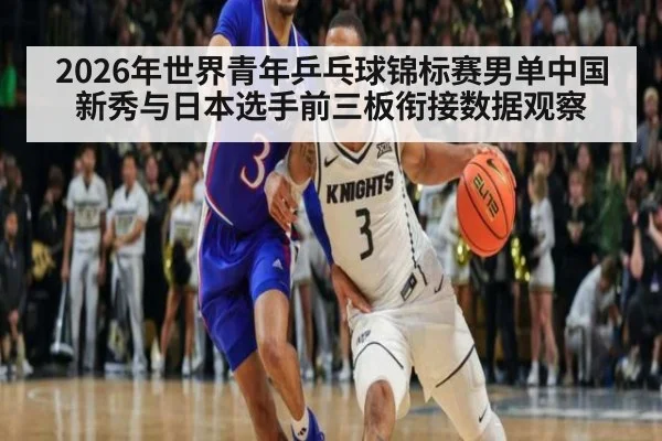 2026年世界青年乒乓球锦标赛男单中国新秀与日本选手前三板衔接数据观察