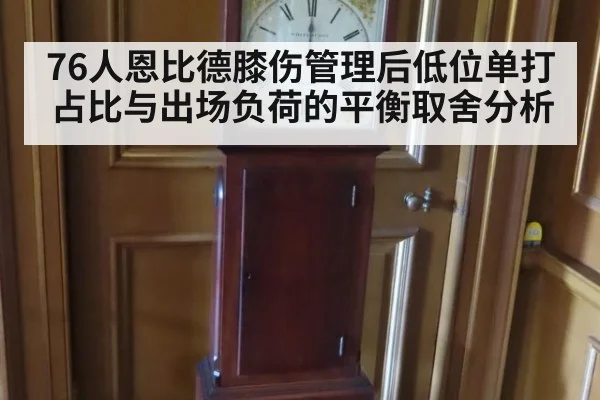 76人恩比德膝伤管理后低位单打占比与出场负荷的平衡取舍分析